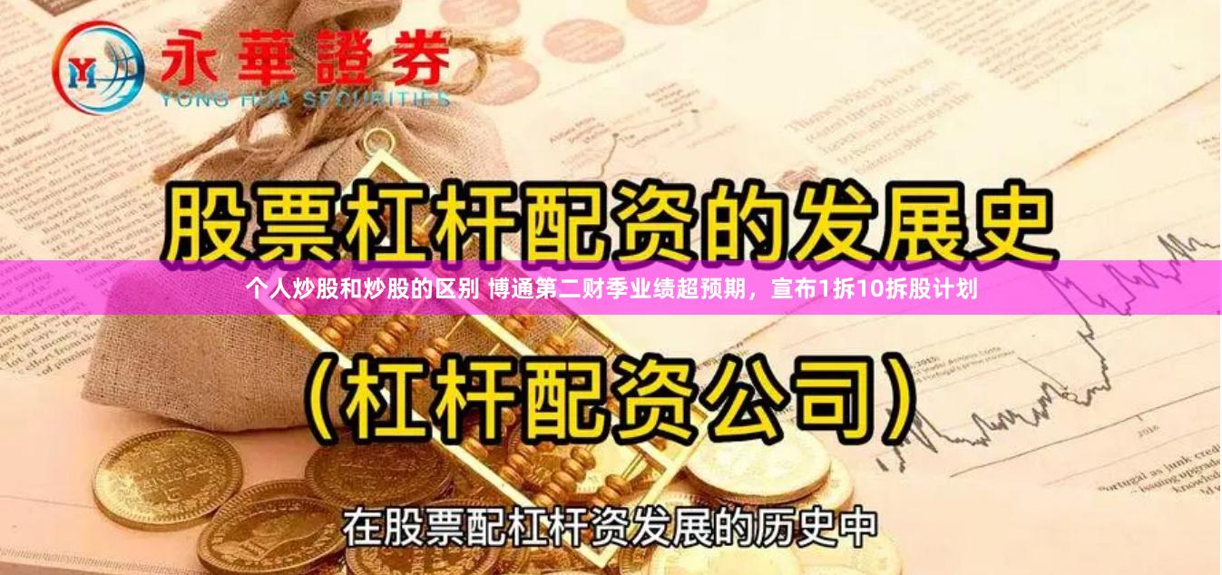 个人炒股和炒股的区别 博通第二财季业绩超预期，宣布1拆10拆股计划