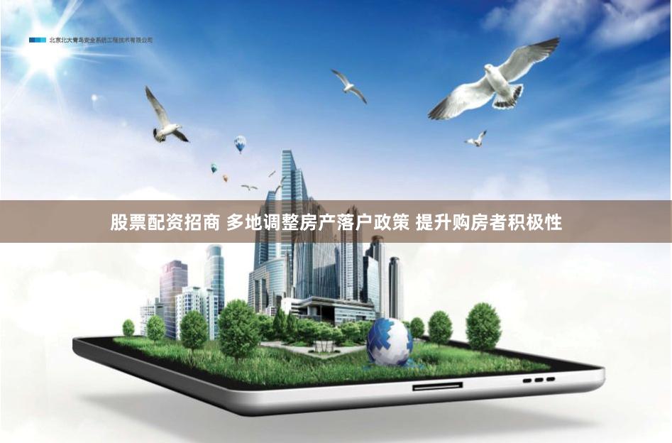 股票配资招商 多地调整房产落户政策 提升购房者积极性