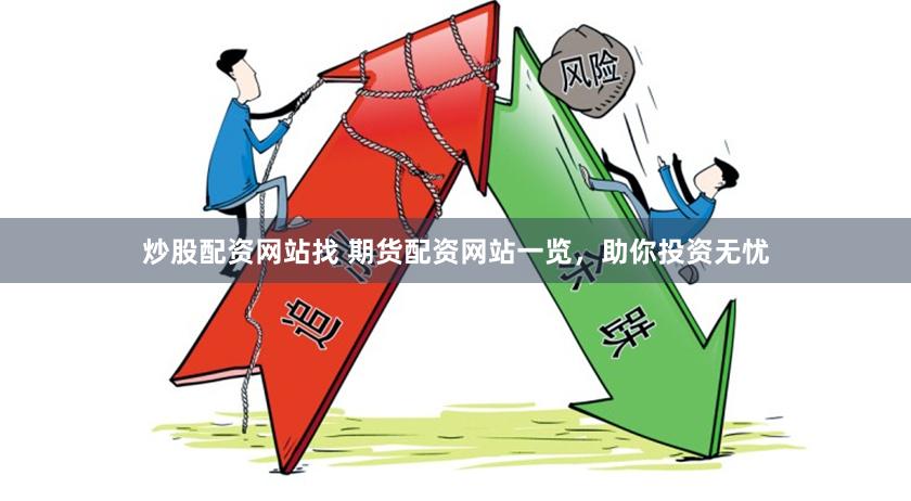 炒股配资网站找 期货配资网站一览，助你投资无忧