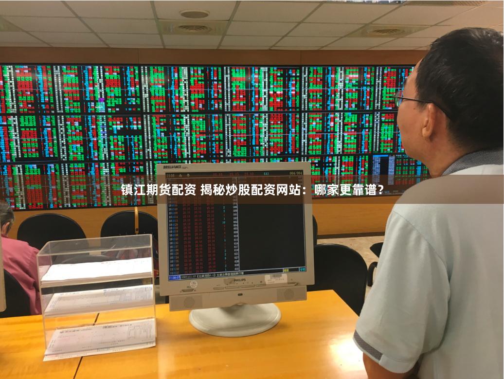 镇江期货配资 揭秘炒股配资网站：哪家更靠谱？