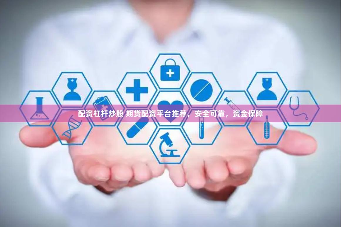 配资杠杆炒股 期货配资平台推荐,安全可靠,资金保障