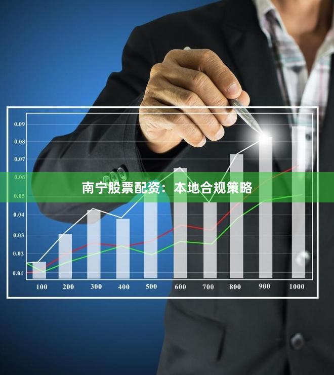 南宁股票配资：本地合规策略