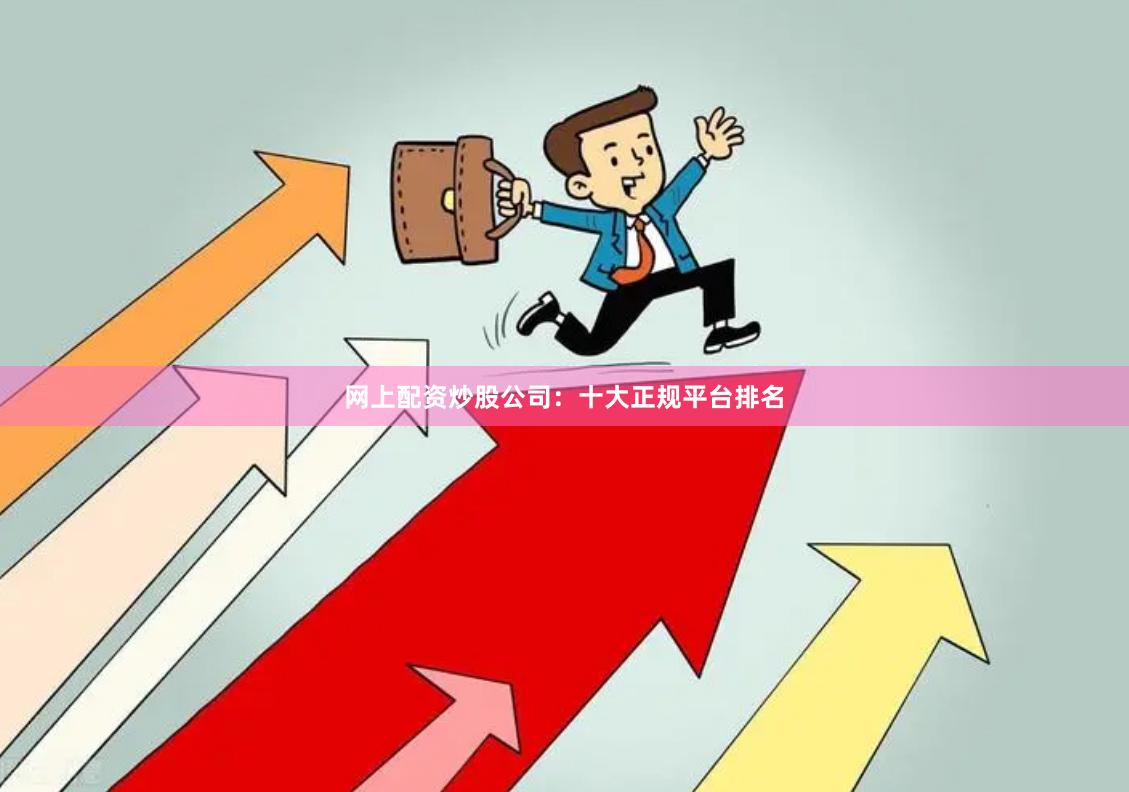 网上配资炒股公司:十大正规平台排名