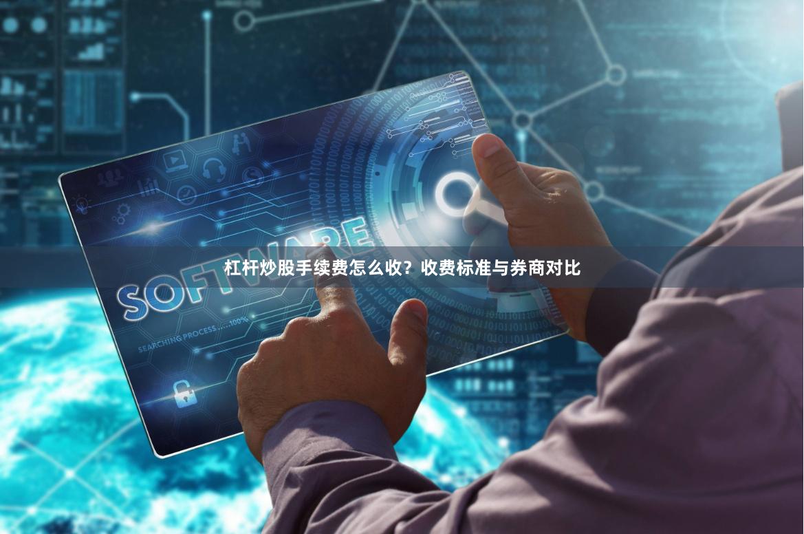 杠杆炒股手续费怎么收？收费标准与券商对比
