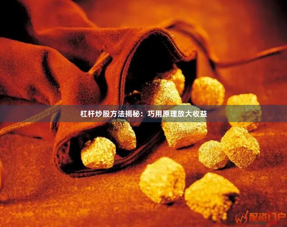 杠杆炒股方法揭秘:巧用原理放大收益