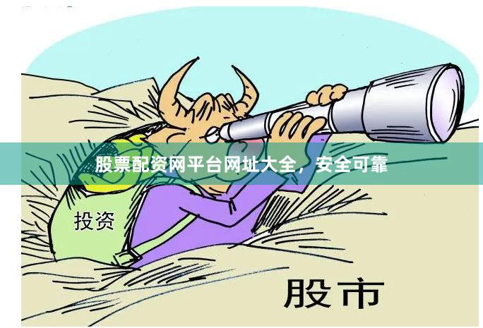 股票配资网平台网址大全，安全可靠