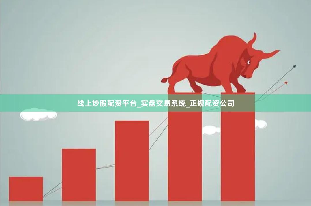 线上炒股配资平台_实盘交易系统_正规配资公司